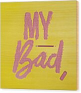 My Bad Spelled Out In Eraser Crumbs Wood Print