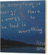 Since Energy Is Everything There Is Energy To Be Had In Everything Wood Print
