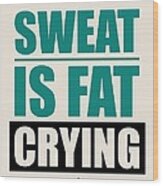 Sweat Is Fat Crying Gym Motivational Quotes poster Wood Print