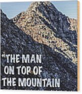 The Man On Top Of The Mountain Didn't Fall There Wood Print