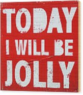 Today I Will Be Jolly Wood Print
