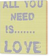 All You Need Is.......... Wood Print