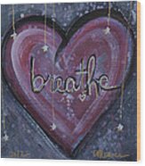 Heart Says Breathe Wood Print