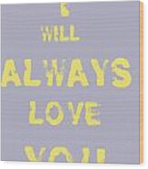 I Will Always Love You Wood Print