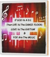 You Are The Music! #god #dj #life Wood Print