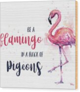 Be A Flamingo Wood Print