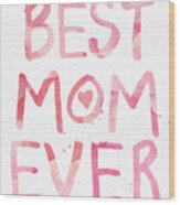 Best Mom Ever- Greeting Card Wood Print
