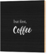 But First Coffee On Black Wood Print
