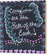 Caregivers Are The Salt Of The Earth Wood Print
