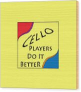 Cello Players Do It Better 5660.02 Wood Print