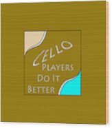 Cello Players Do It Better 5661.02 Wood Print