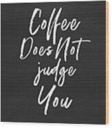 Coffee Does Not Judge- Art By Linda Woods Wood Print