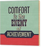 Comfort Is The Enemy Of Achievement Wood Print