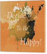 Decide To Be Happy Typographical Art Abstract Wood Print