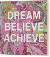 Dream Believe Achieve- Art By Linda Woods Wood Print