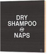Dry Shampoo And Naps Black And White- Art By Linda Woods Wood Print