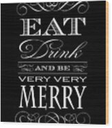 Eat Drink And Be Very Very Merry Wood Print