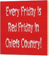 Every Friday Is Red Friday In Chiefs Country 2 Wood Print