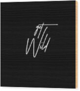 Get Wild - Typography - Minimalist Print - Black And White - Quote Poster Wood Print