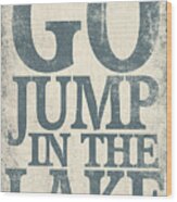 Go Jump In The Lake Wood Print