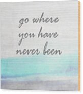 Go Where You Have Never Been Quot On Art Wood Print