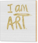I Am Art Gold - Art By Linda Woods Wood Print