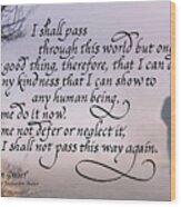 I Shall Pass This Way But Once Wood Print