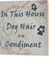 In This House Dog Hair Is A Condiment Wood Print