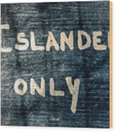 Islanders Only Wood Print