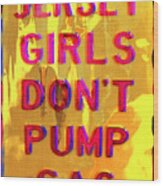 Jersey Girls Don't Pump Gas Wood Print