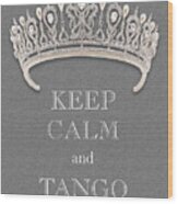 Keep Calm And Tango Diamond Tiara Gray Texture Wood Print