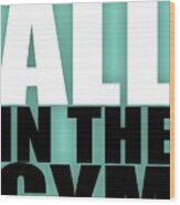 Leave It All In The Gym Inspirational Quotes Poster Wood Print