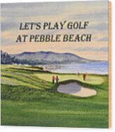 Let-s Play Golf At Pebble Beach Wood Print
