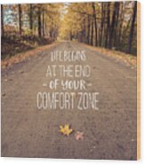 Life Begins At The End Of Your Comfort Zone Wood Print