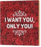 Love Quote I Want You Only You Wood Print