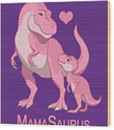 Mamasaurus Tyrannosaurus Rex And Baby Girl Dinosaurs Wood Print