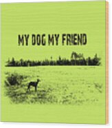 My Dog My Friend Wood Print