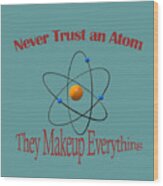 Never Trust An Atom Wood Print