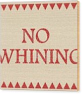 No Whining Wood Print