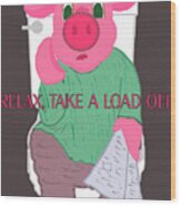 Relax Take A Load Off Wood Print