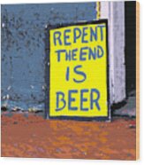 Repent The End Is Beer Wood Print