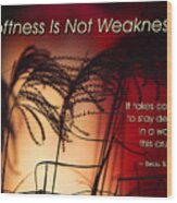 Softness Is Not Weakness Wood Print