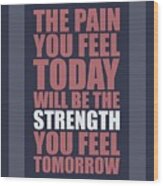 The Pain You Feel Today Will Be The Strength You Feel Tomorrow Gym Motivational Quotes Poster Wood Print