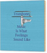 Trombone Is What Feelings Sound Like 5584.02 Wood Print