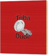Tuba Dude Wood Print