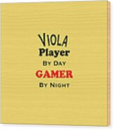 Viola Player By Day Gamer By Night 5635.02 Wood Print