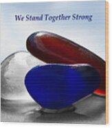 We Stand Together Strong Around The World Wood Print