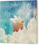 When Pigs Fly Wood Print