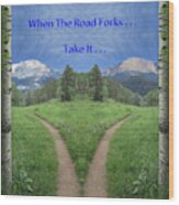 When The Road Forks, Take It Into The Mountains Wood Print