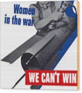 Women In The War - We Can't Win Without Them Wood Print